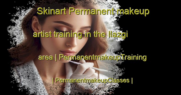 Skinart Permanent makeup artist training in the Ilazgi area | PermanentmakeupTraining | PermanentmakeupClasses | SkinartTraining-Islamic Republic of Iran